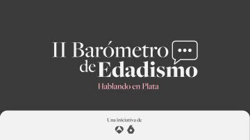 &lsquo;Hablando en Plata&rsquo;, iniciativa de Antena 3 y laSexta, presenta su &lsquo;II Bar&oacute;metro de Edadismo&rsquo; el pr&oacute;ximo 7 de octubre